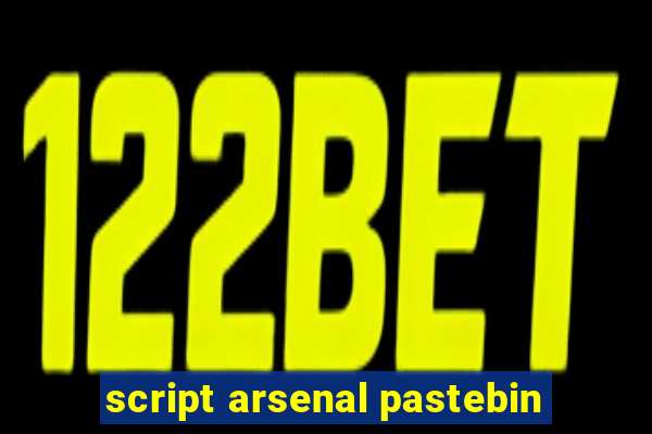 script arsenal pastebin